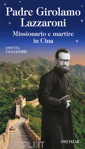 tagliaferri assunta - padre girolamo lazzaroni. missionario e martire in cina