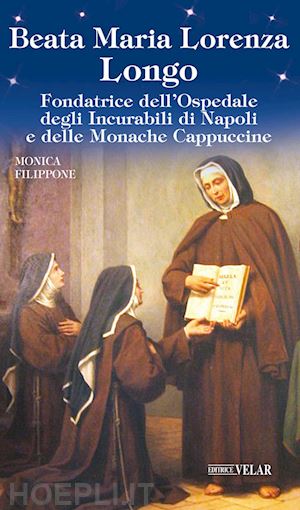 filippone monica - beata maria lorenza longo. fondatrice dell'ospedale degli incurabili di napoli e delle monache cappuccine