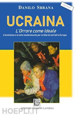 sbrana danilo - ucraina. l'orrore come ideale. il leninismo e le lotte studentesche per la libertà nell'altra europa