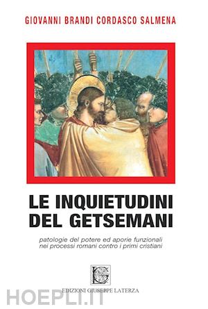 brandi cordasco salmena giovanni - le inquietudini del getsemani. patologie del potere e aporie funzionali nei processi romani contro i primi cristiani