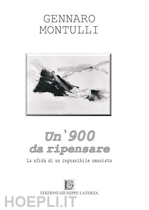 montulli gennaro - un '900 da ripensare. la sfida di un inguaribile umanista