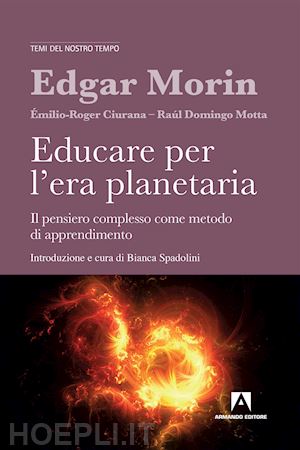 morin edgar; ciurana emilio-roger; domingo motta raul; spadolini b. (curatore) - educare per l'era planetaria. il pensiero complesso come metodo di apprendimento