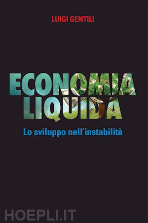 gentili luigi - economia liquida. lo sviluppo dell'instabilita'