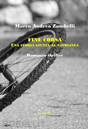 zambelli marco andrea - fine corsa. una storia giunta al capolinea