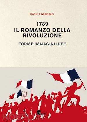 gallingani daniela - 1789. il romanzo della rivoluzione. forme, immagini, idee