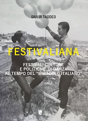 taddeo giulia - festivaliana. festival, culture e politiche di danza al tempo del «miracolo italiano»