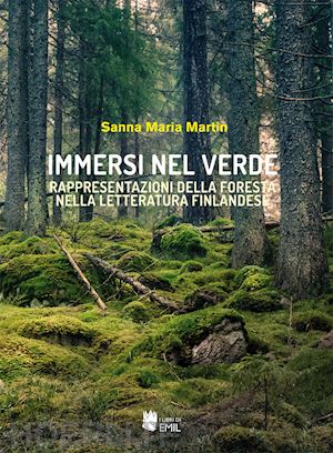 martin sanna maria - immersi nel verde. rappresentazioni della foresta nella letteratura finlandese