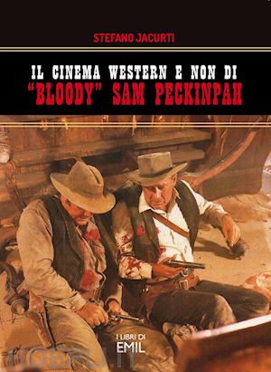 jacurti stefano - il cinema western e non di «bloody» sam peckinpah