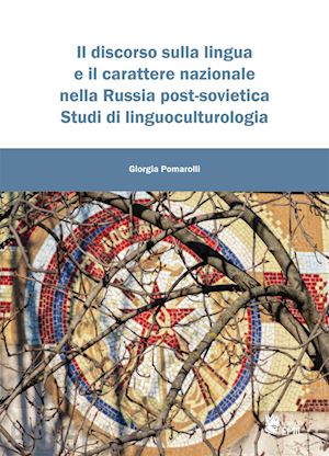 pomarolli giorgia - il discorso sulla lingua e il carattere nazionale nella russia post-sovietica. studi di linguoculturologia