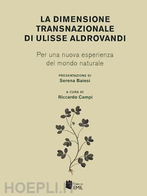 campi r.(curatore) - la dimensione transnazionale di ulisse aldrovandi. per una nuova esperienza del mondo naturale