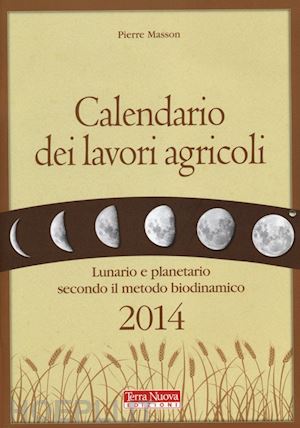 masson pierre; zago a. (curatore) - calendario dei lavori agricoli 2014. lunario e planetario secondo il metodo biod