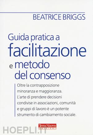 briggs beatrice - guida pratica a facilitazione e metodo del consenso