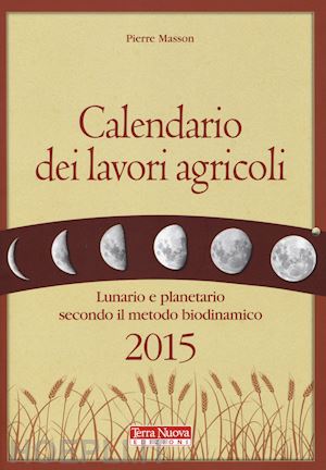 masson pierre; zago a. (curatore) - calendario dei lavori agricoli 2015. lunario e planetario secondo il metodo biod