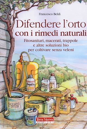 beldi' francesco - difendere l'orto con i rimedi naturali. fitosanitari, macerati, trappole e altre