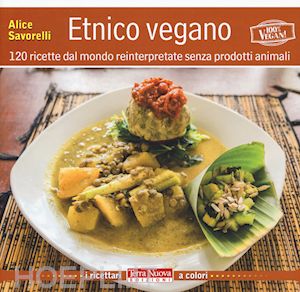 savorelli alice - etnico vegano. 120 ricette dal mondo reinterpretate senza prodotti animali