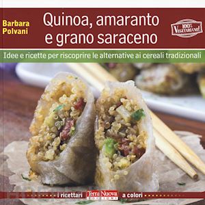 polvani barbara - quinoa, amaranto e grano saraceno. idee e ricette per scoprire le alternative ai