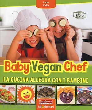 calia licia - baby vegan chef. la cucina allegra con i bambini