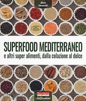 savorelli alice - superfood mediterraneo e altri super alimenti, dalla colazione al dolce