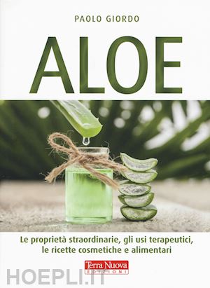 giordo paolo - aloe. le proprieta' straordinarie, gli usi terapeutici, le ricette cosmetiche e