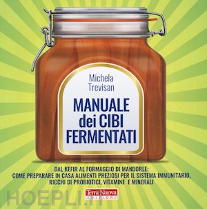 trevisan michela - manuale dei cibi fermentati