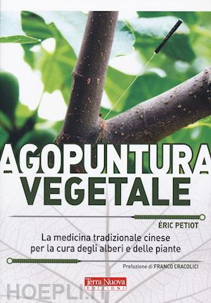 petiot eric - agopuntura vegetale. la medicina tradizionale cinese per la cura degli alberi