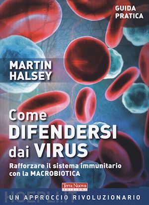 halsey martin - come difendersi dai virus. rafforzare il sistema immunitario con la macrobiotica