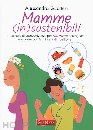 guatteri alessandra - mamme (in)sostenibili. manuale di sopravvivenza per mamme ecologiste alle prese