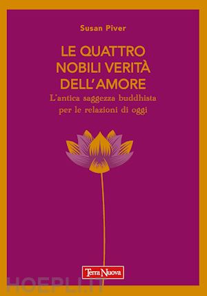 piver susan - quattro nobili verita' dell'amore. l'antica saggezza buddhista per le relazioni