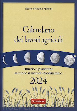 masson pierre; masson vincent; zago a. (curatore) - calendario dei lavori agricoli 2024 - lunario e planetario metodo biodinamico