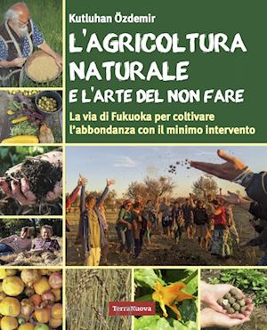 ozdemir kutluhan - l'agricoltura naturale e l'arte del non fare - la via di fukuoka