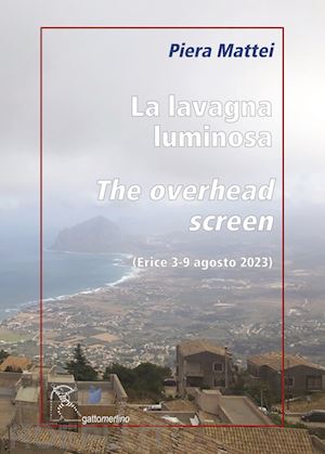 mattei piera - la lavagna luminosa-the overhead screen. erice 3-9 agosto 2023. ediz. illustrata