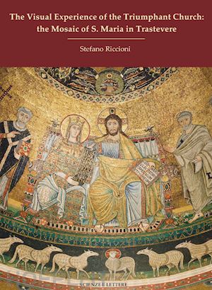 riccioni stefano - the visual experience of the triumphant church: the mosaic of s. maria in trastevere