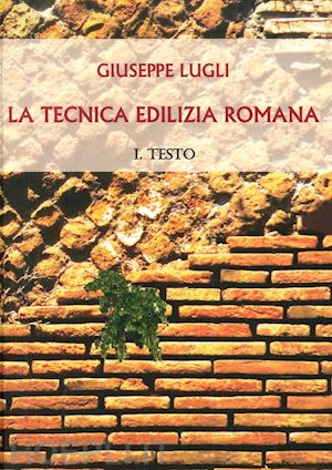 lugli giuseppe - la tecnica edilizia romana con particolare riguardo a roma e lazio