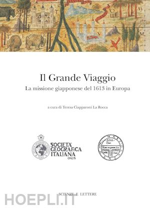 Il Grande Viaggio La Missione Giapponese Del 1613 Ciapparoni La Rocca Teresa Libro Scienze E Lettere 01 Hoepli It