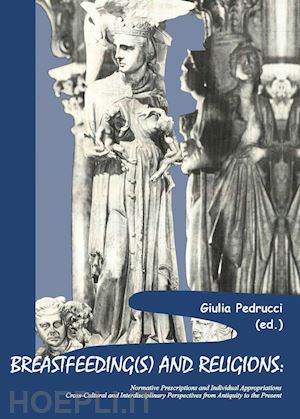 pedrucci g.(curatore) - breastfeeding(s) and religions. normative prescriptions and individual appropriations. cross-cultural and interdisciplinary perspectives from antiquity to the present