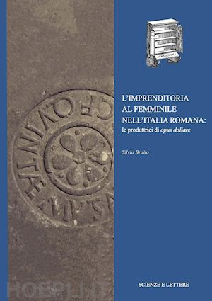 braito silvia - imprenditoria al femminile nell'italia romana: le produttrici di opus doliare (l
