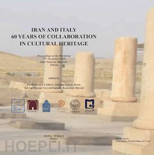 callieri p.(curatore); rossi a. v.(curatore); sajjadi m. s.(curatore) - iran and italy. 60 years of collaboration in cultural heritage. ediz. inglese e araba