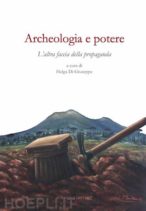 di giuseppe h. (curatore) - archeologia e potere. l'altra faccia della propaganda. dialoghi intorno alla cat