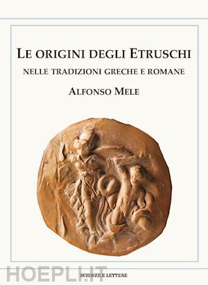 mele alfonso - le origini degli etruschi nelle tradizioni greche e romane