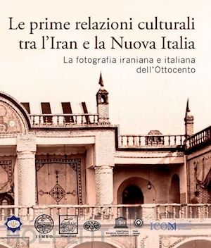  - le prime relazioni culturali tra l'iran e la nuova italia. la fotografia iraniana e italiana dell'ottocento. catalogo della mostra (palazzo mattei di paganica, istituto della enciclopedia italiana 15-21 febbraio 2024)