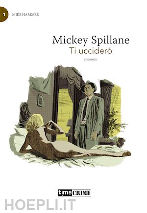 spillane mickey - ti uccidero'. mike hammer. vol. 1