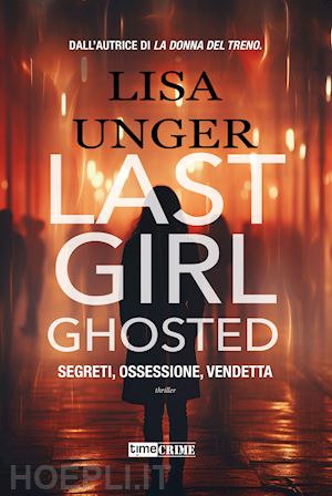 unger lisa - last girl ghosted. segreti, ossessione, vendetta