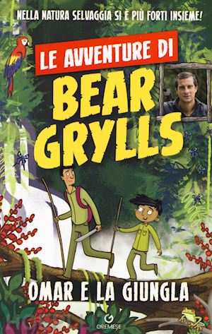 grylls bear - omar e la giungla. le avventure di bear grylls