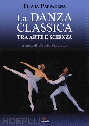pappacena flavia; basciano v. (curatore) - la danza classica tra arte e scienza. nuova ediz. con espansione online