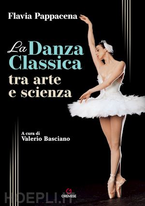 pappacena flavia; basciano v. (curatore) - danza classica tra arte e scienza. con contenuto digitale (fornito elettronicame