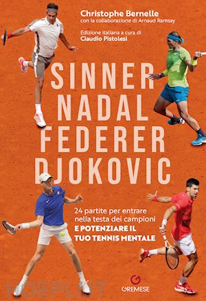 bernelle christophe; pistolesi c. (curatore) - sinner, nadal, federer e djokovic. 24 partite per entrare nella testa dei campio