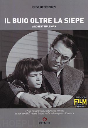 uffreduzzi elisa; tarditi s. (curatore) - il buio oltre la siepe di robert mulligan