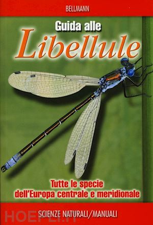 bellmann heiko - guida alle libellule. tutte le specie dell'europa centrale e meridionale. ediz.