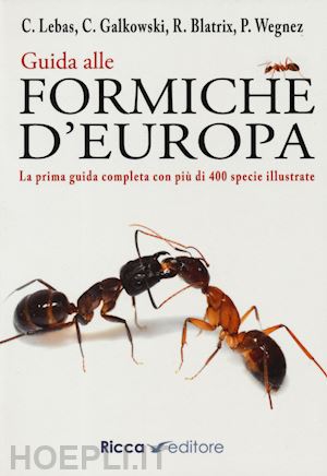 lebas claude; galkowski christophe; blatrix rumsais; wegnez philippe - guida alle formiche d'europa