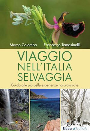 colombo marco; tomasinelli francesco - viaggio nell'italia selvaggia. guida alle piu' belle esperienze naturalistiche.